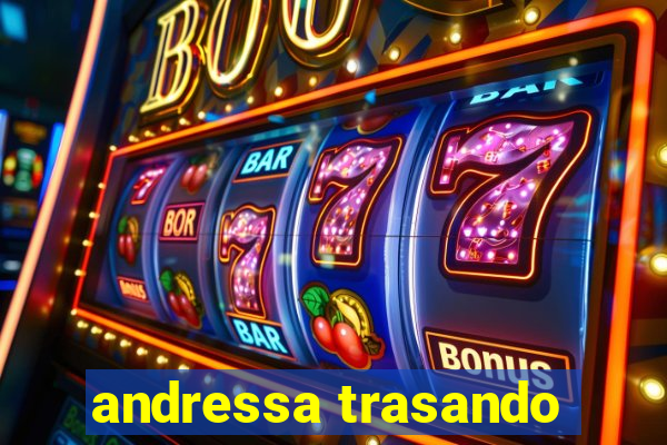 andressa trasando